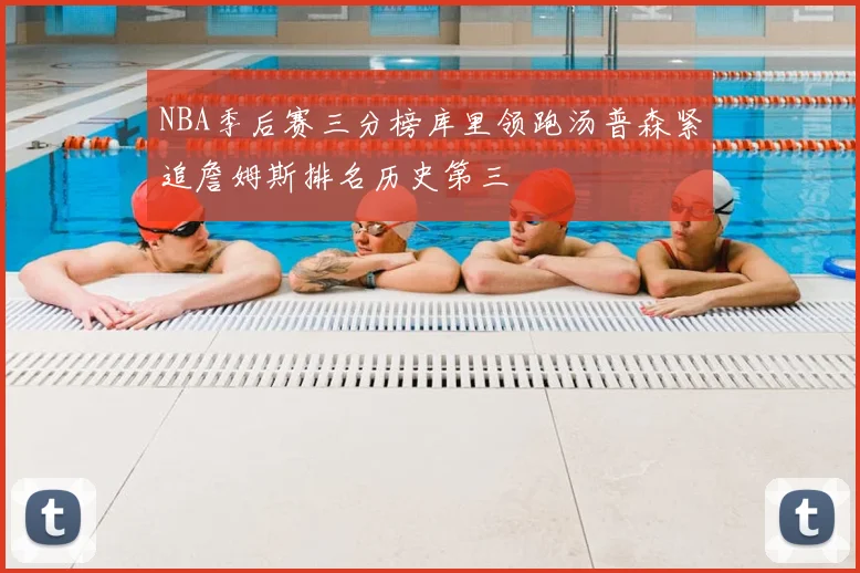 NBA季后赛三分榜库里领跑汤普森紧追詹姆斯排名历史第三