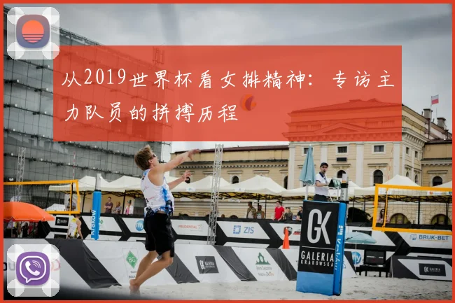 从2019世界杯看女排精神：专访主力队员的拼搏历程