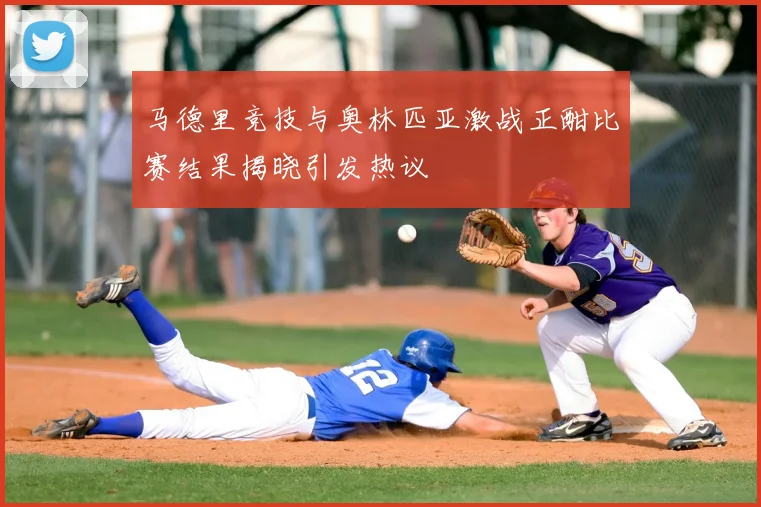 马德里竞技与奥林匹亚激战正酣比赛结果揭晓引发热议