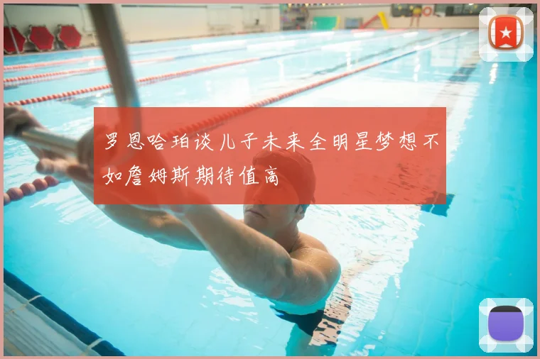 罗恩哈珀谈儿子未来全明星梦想不如詹姆斯期待值高