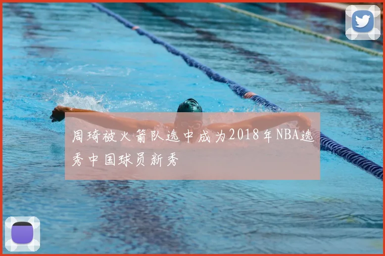 周琦被火箭队选中成为2018年NBA选秀中国球员新秀