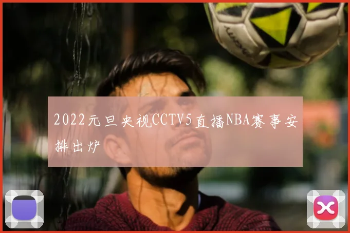2022元旦央视CCTV5直播NBA赛事安排出炉