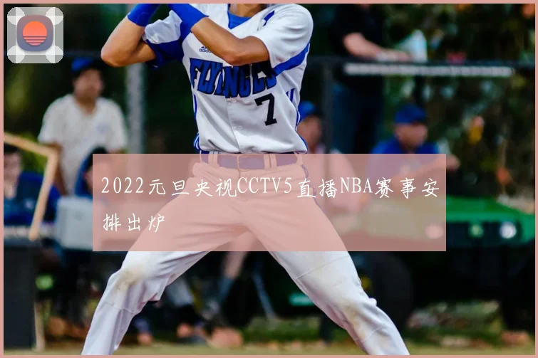2022元旦央视CCTV5直播NBA赛事安排出炉