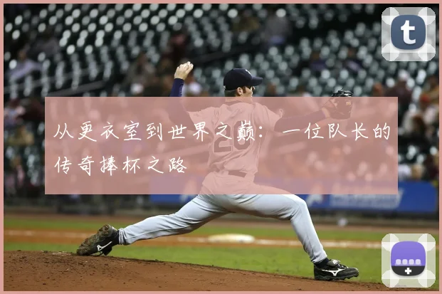 从更衣室到世界之巅：一位队长的传奇捧杯之路