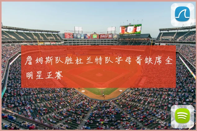 詹姆斯队胜杜兰特队字母哥缺席全明星正赛