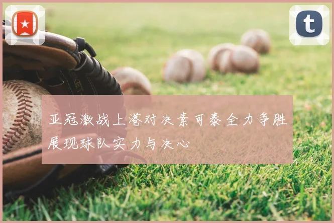 亚冠激战上港对决素可泰全力争胜展现球队实力与决心